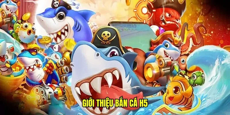 Giới thiệu bắn cá h5
