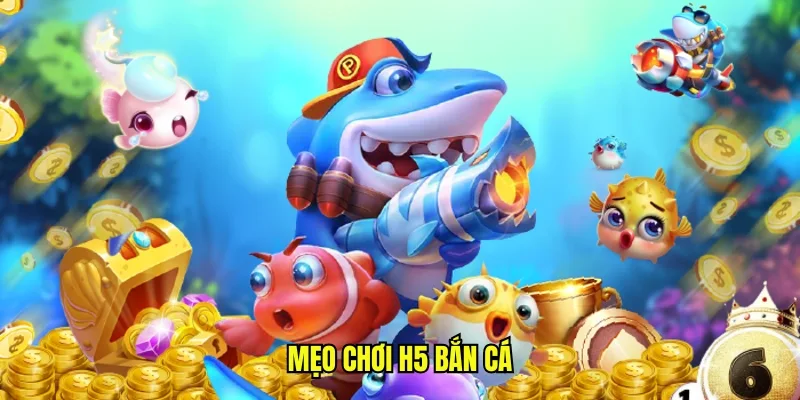 Mẹo chơi h5 bắn cá