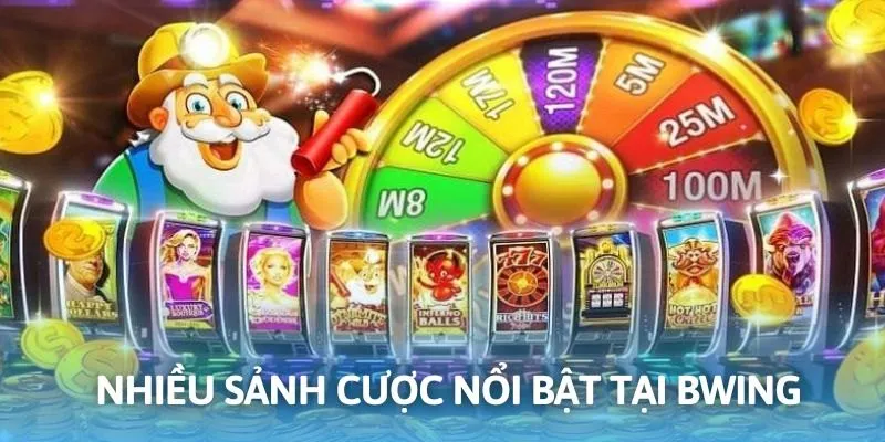 Quay hũ cung cấp qua nhiều sảnh cược tiêu biểu tại Bwing